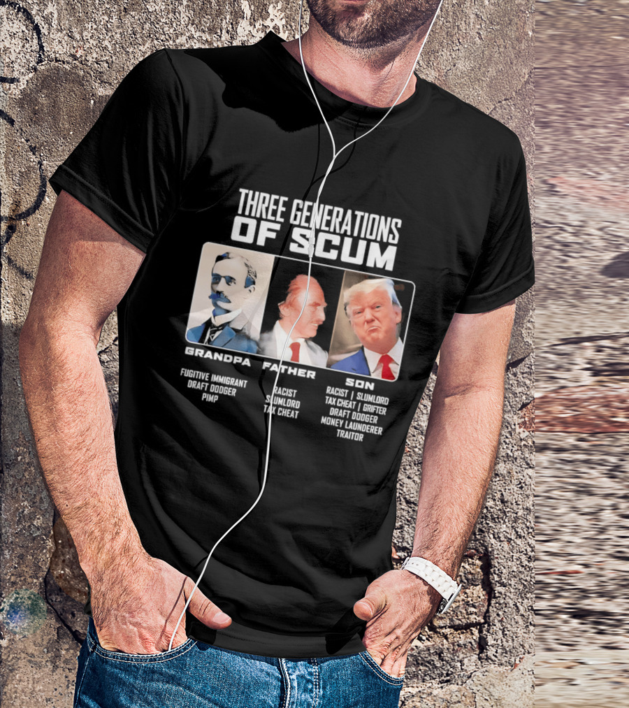 Three Generations Of Scum Grandpa Fugitive Immigrant Draft Dodger Pimp Father Racist Son Traitor T-Shirt