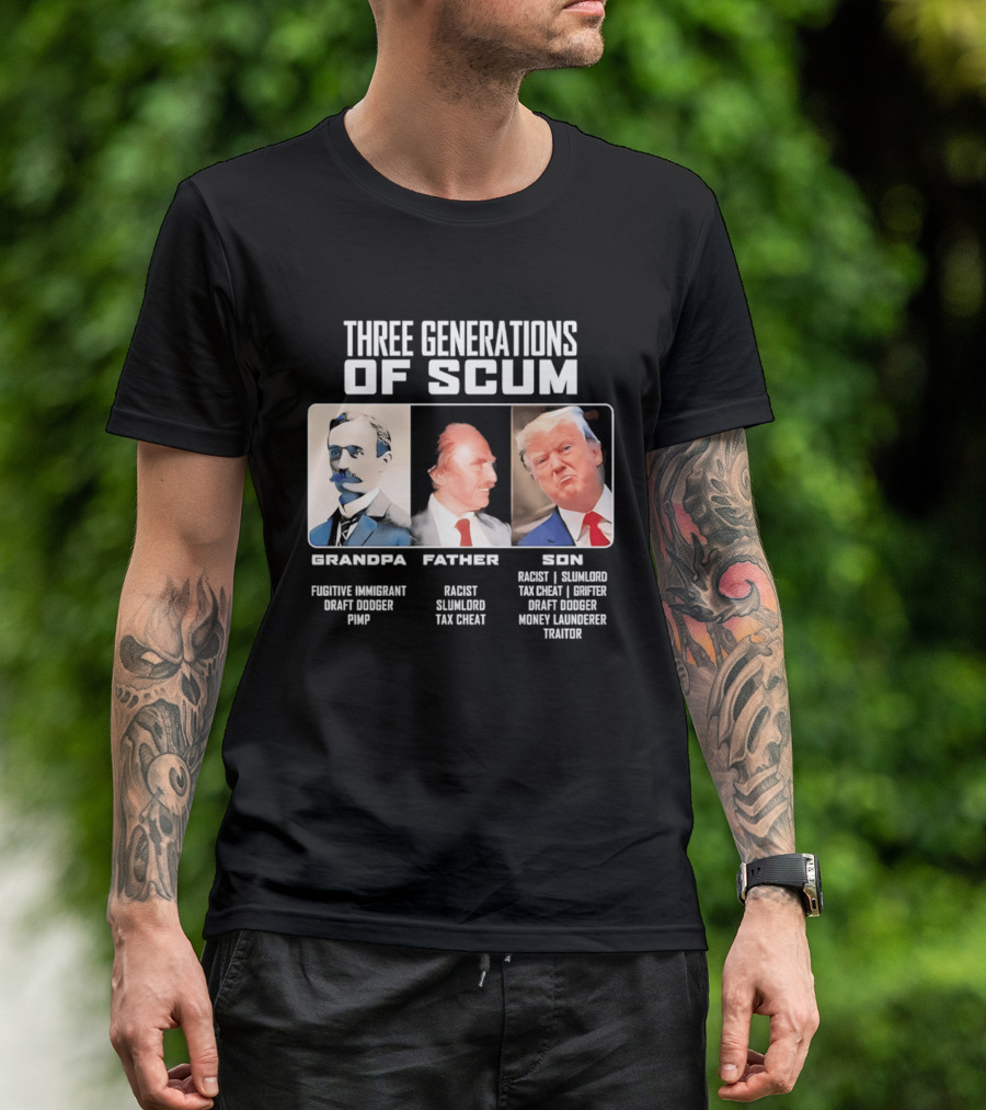 Three Generations Of Scum Grandpa Fugitive Immigrant Draft Dodger Pimp Father Racist Son Traitor T-Shirt