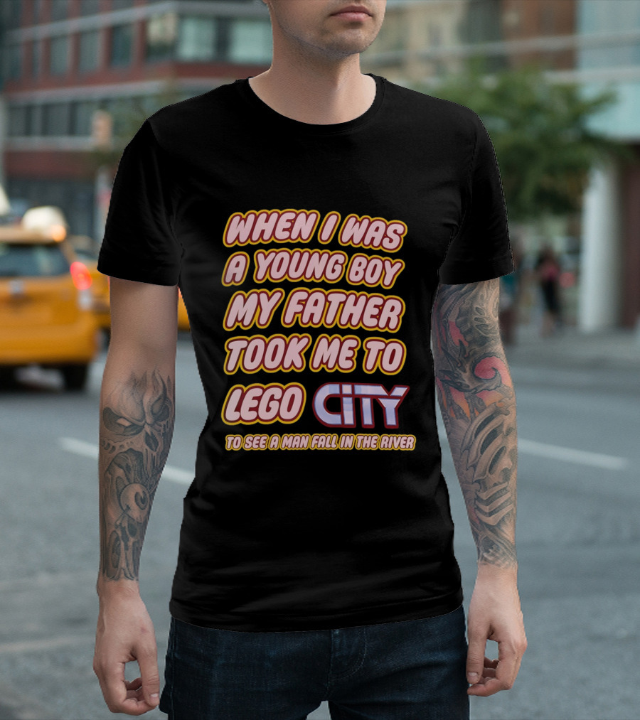 When I Was A Young Boy My Father Took Me To Lego City To See A Man Fall In The River T-Shirt