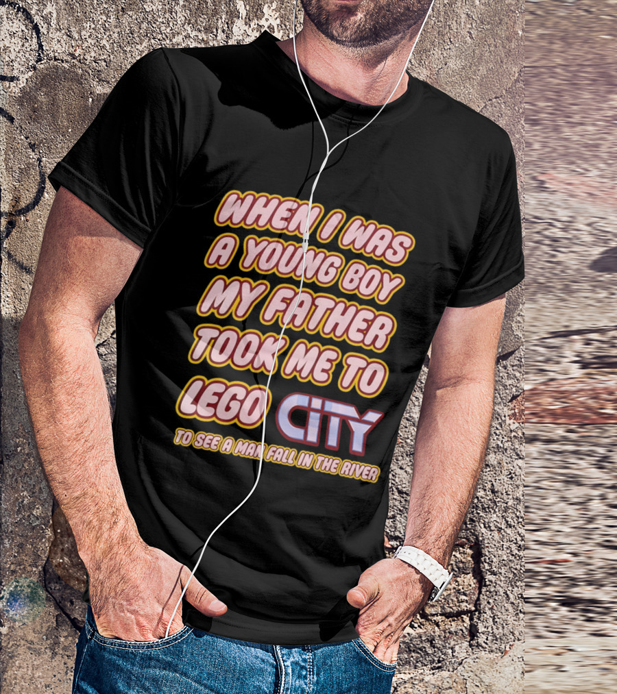 When I Was A Young Boy My Father Took Me To Lego City To See A Man Fall In The River T-Shirt