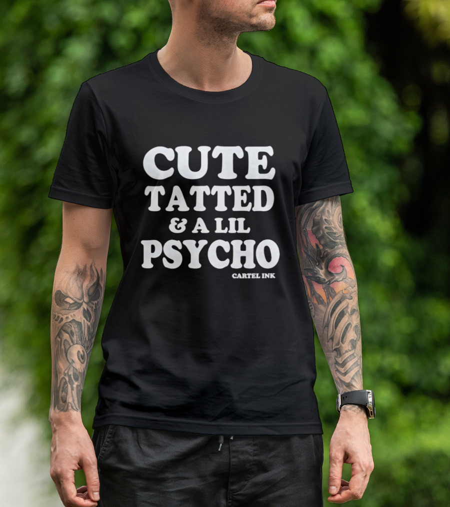 Cute Tatted & A Lil Psycho Cartel Ink T-Shirt