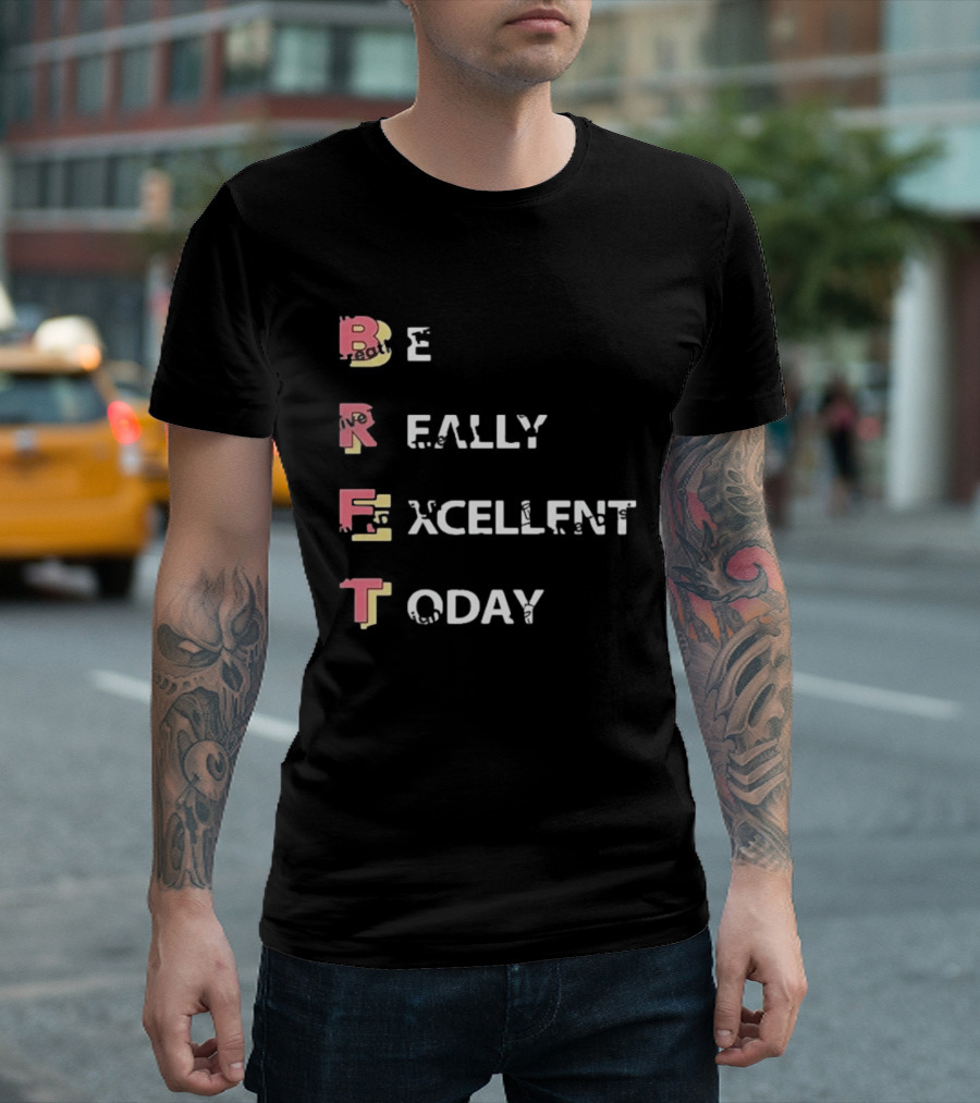 Colin From Accounts Brett Be Really Excellent Today Positive Message T-Shirt