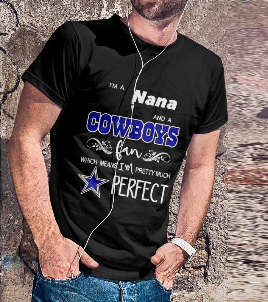 I'm A Nana And A Cowboys Fan Which Means I'm Pretty Much Perfect Star T-Shirt