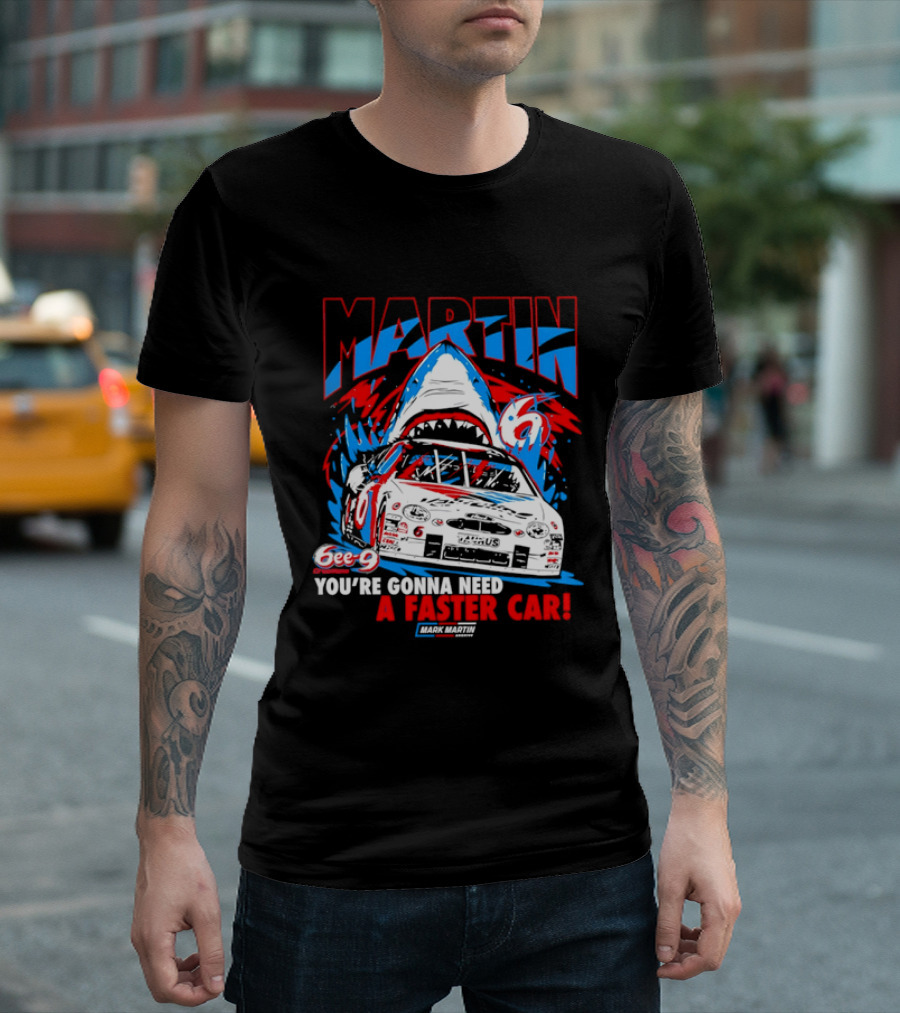 Mark Martin 6ee 9 Creations Shark Racing You're Gonna Need A Faster Car T-Shirt