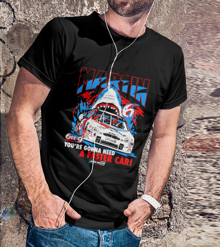 Mark Martin 6ee 9 Creations Shark Racing You're Gonna Need A Faster Car T-Shirt