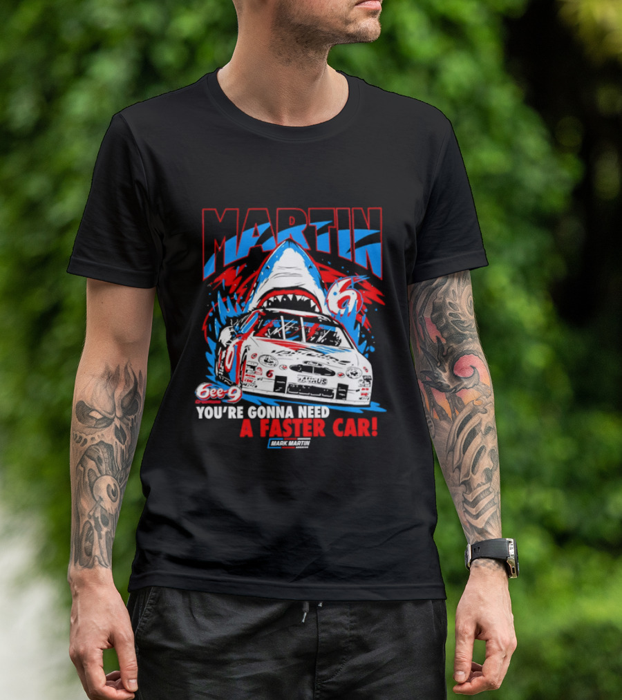 Mark Martin 6ee 9 Creations Shark Racing You're Gonna Need A Faster Car T-Shirt