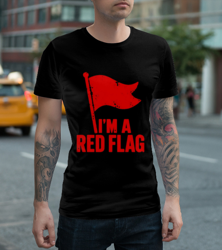 I'm A Red Flag Dating Humor Sarcastic Relationship T-Shirt