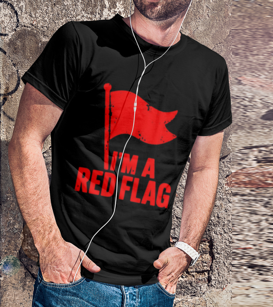I'm A Red Flag Dating Humor Sarcastic Relationship T-Shirt