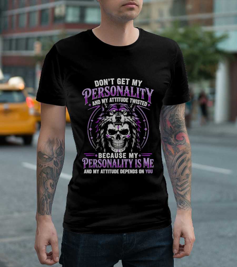 Don't Get My Personality And My Attitude Twisted Wolf Skull T-Shirt