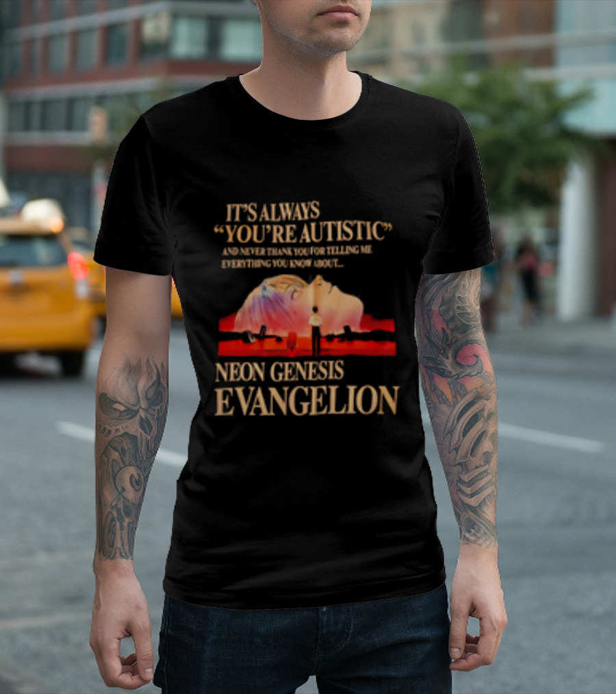 It's Always You're Autistic And Never Thank You Neon Genesis Evangelion T-Shirt