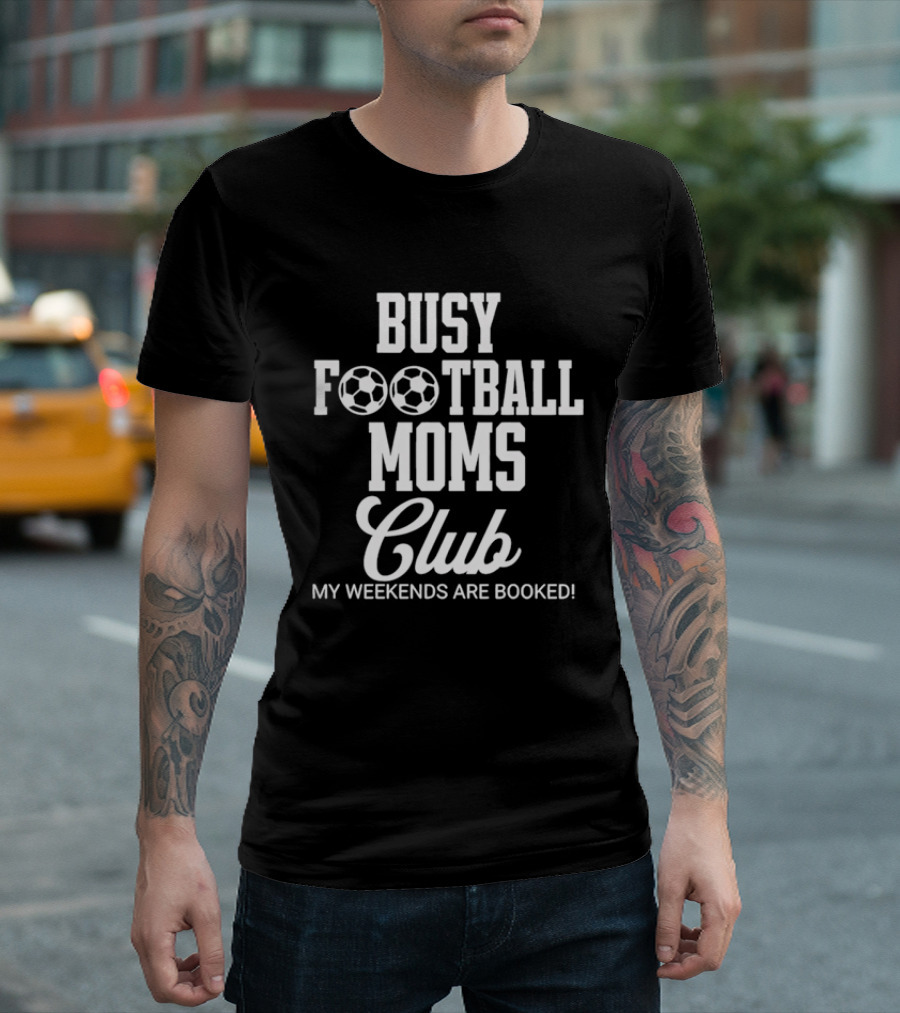 Busy Football Moms Club My Weekends Are Booked T-Shirt