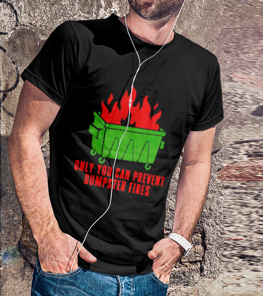Only You Can Prevent Dumpster Fires Green Dumpster Red Flames T-Shirt