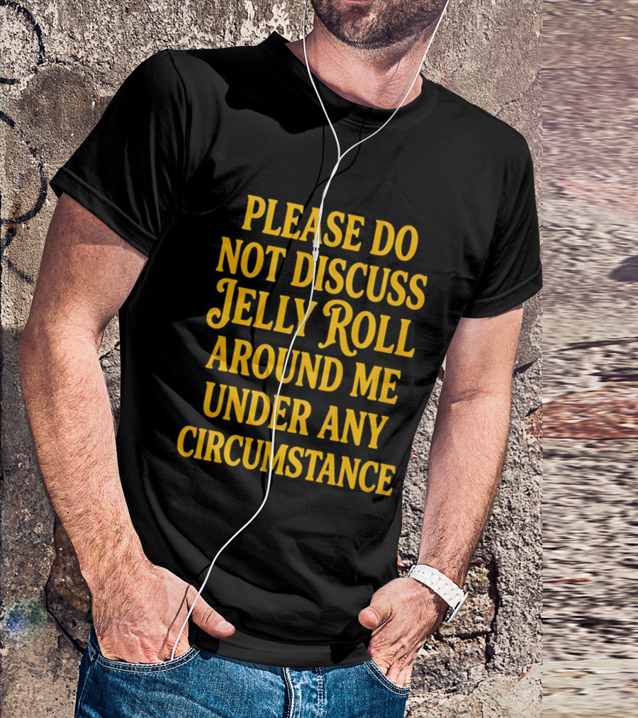 Please Do Not Discuss Jelly Roll Around Me Under Any Circumstance T-Shirt