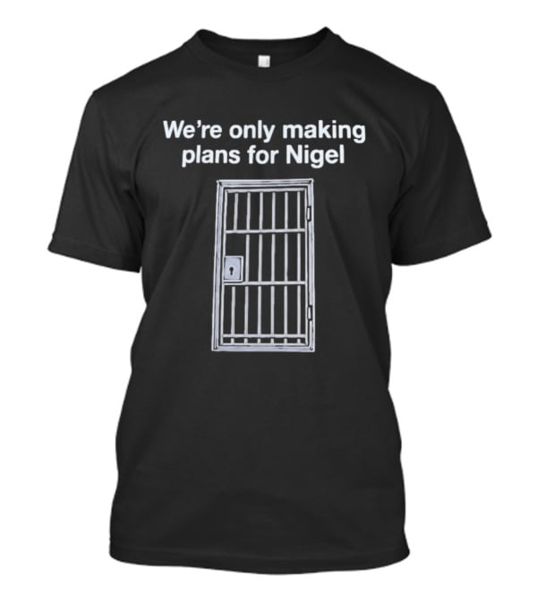 We're Only Making Plans For Nigel Text And Metal Bars T-Shirt