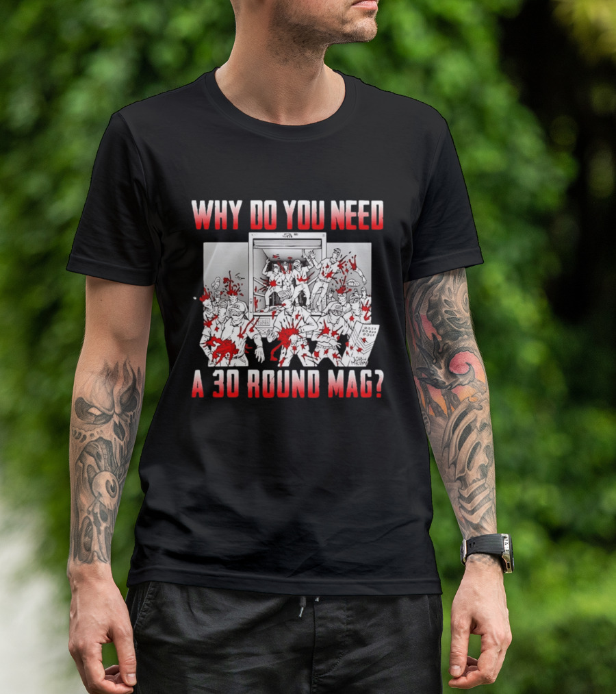 Why Do You Need A 30 Round Mag Bloodstained Chaos T-Shirt