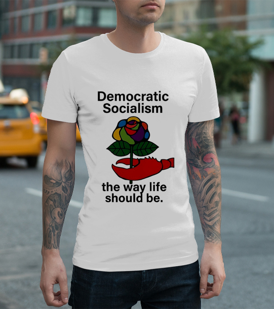 Democratic Socialism Colorful Rose Lobster The Way Life Should Be T-Shirt