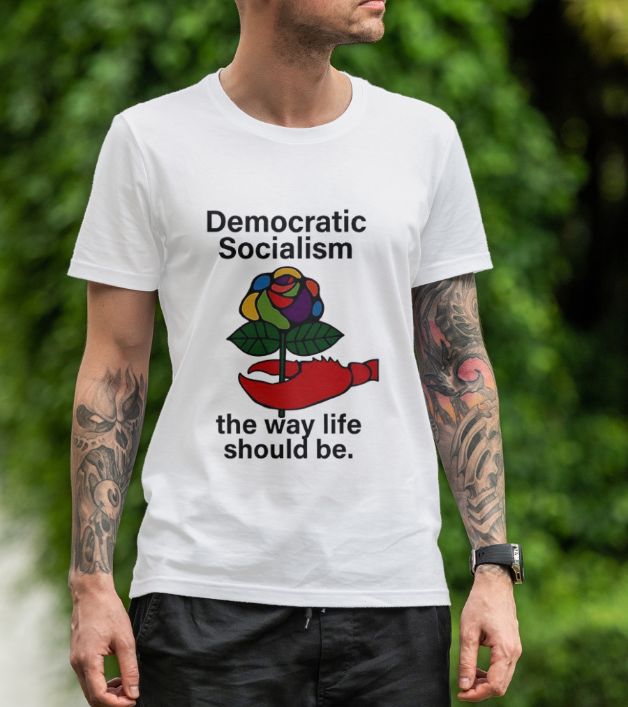 Democratic Socialism Colorful Rose Lobster The Way Life Should Be T-Shirt