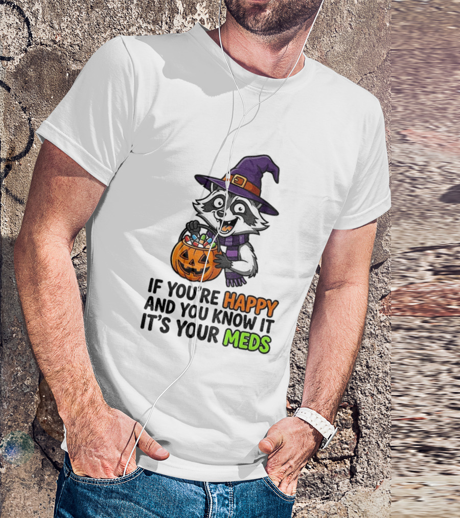 Raccoon Witch Halloween If You're Happy And You Know It It's Your Meds T-Shirt