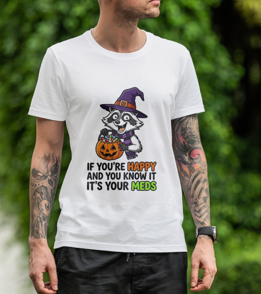 Raccoon Witch Halloween If You're Happy And You Know It It's Your Meds T-Shirt