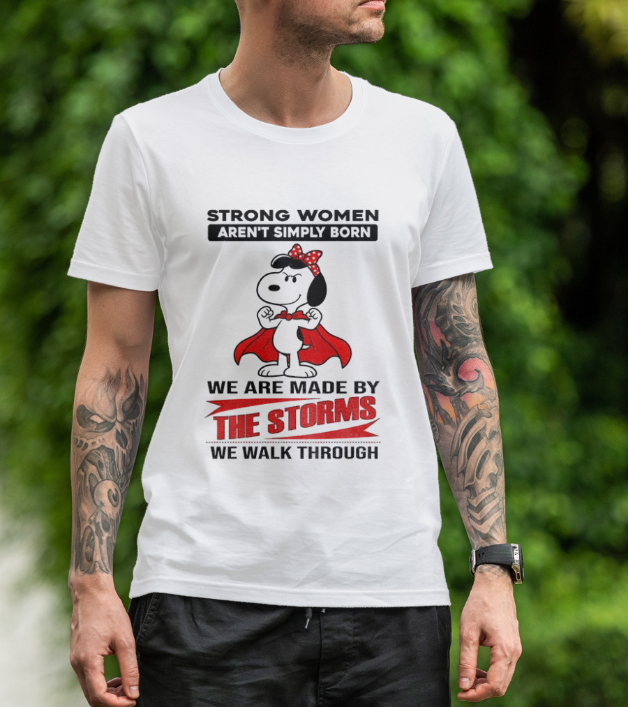 Strong Women Aren't Simply Born Snoopy We Are Made By The Storms We Walk Through T-Shirt