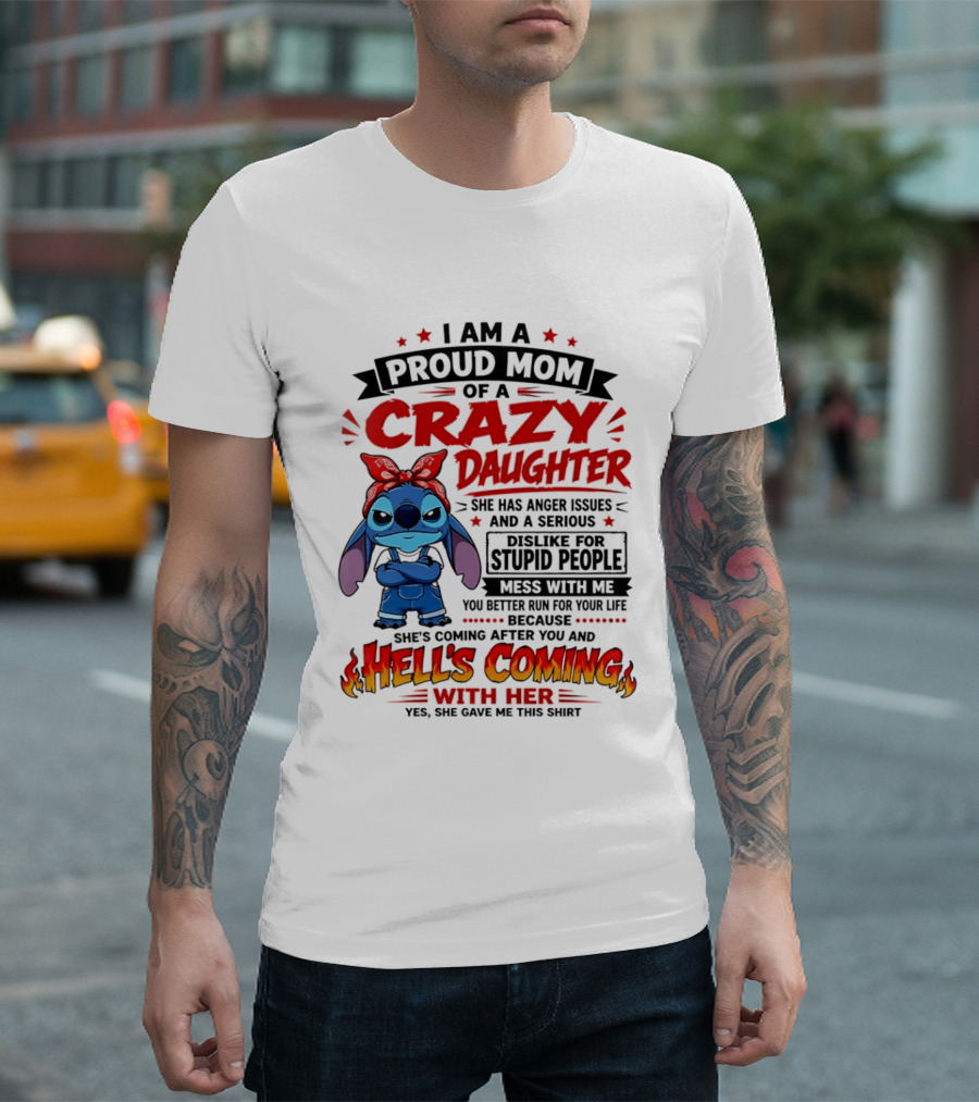 Proud Mom Of A Crazy Daughter Stitch Hell's Coming With Her Anger Issues Dislike For Stupid People T-Shirt