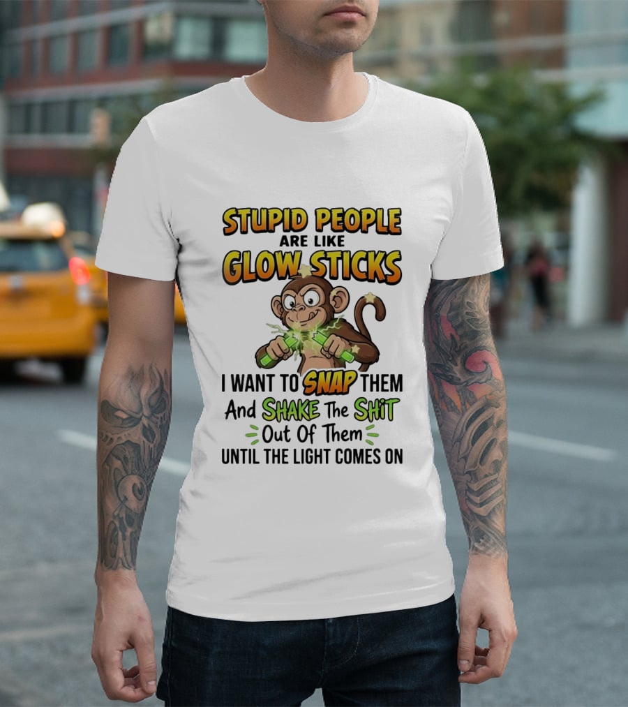 Stupid People Are Like Glow Sticks Monkey Snap Shake Until Light Comes On T-Shirt
