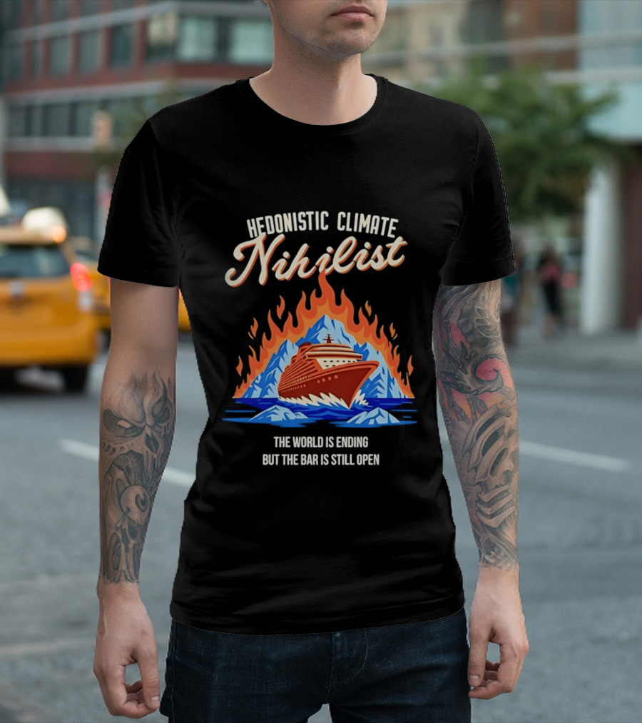 Hedonistic Climate Nihilist Cruise Ship In Flames The World Is Ending But The Bar Is Still Open T-Shirt