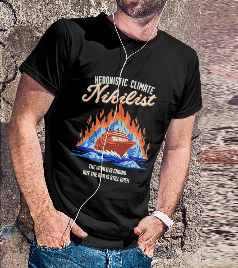 Hedonistic Climate Nihilist Cruise Ship In Flames The World Is Ending But The Bar Is Still Open T-Shirt