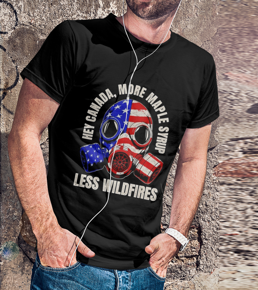 Hey Canada More Maple Syrup Less Wildfires Gas Mask American Flag T-Shirt