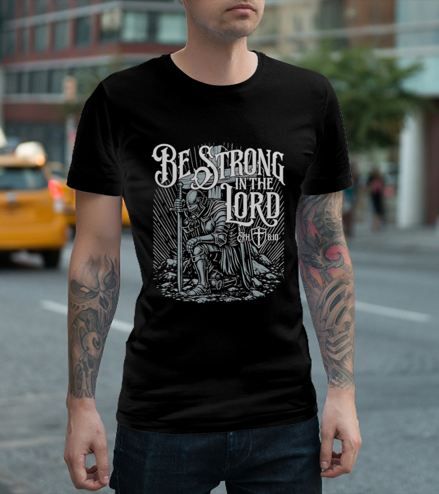 Be Strong In The Lord Eph 6 10 Christian Knight Armor Faith T-Shirt