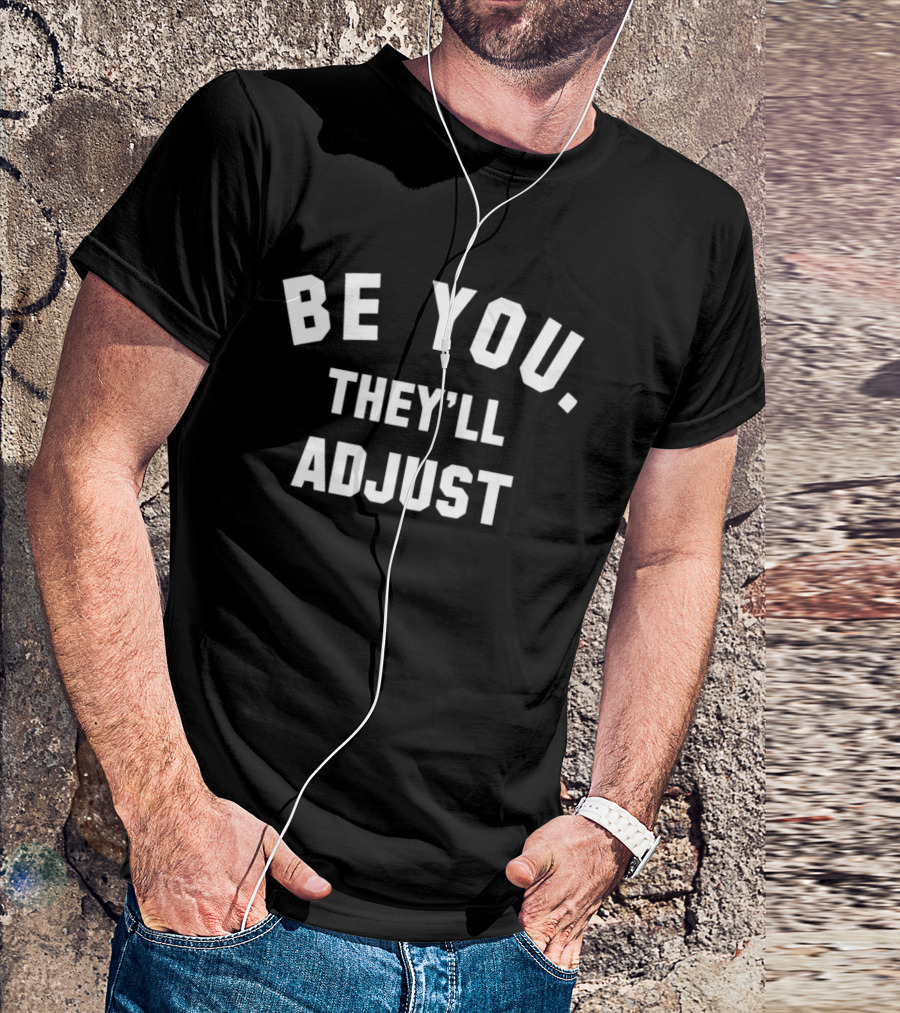 Be You They'll Adjust Textual Confidence Authentic Phrase T-Shirt