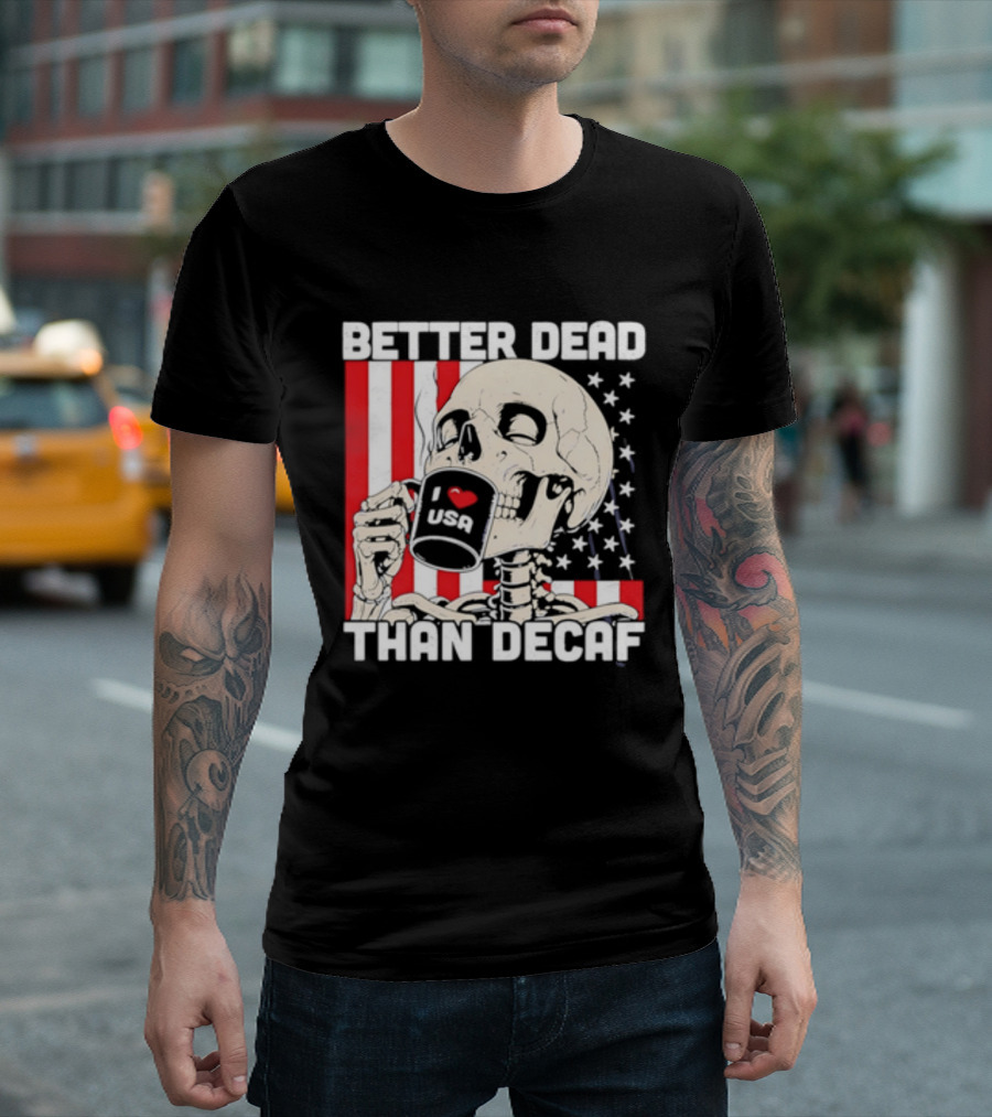 Better Dead Than Decaf Skeleton I Love USA Coffee America Flag T-Shirt