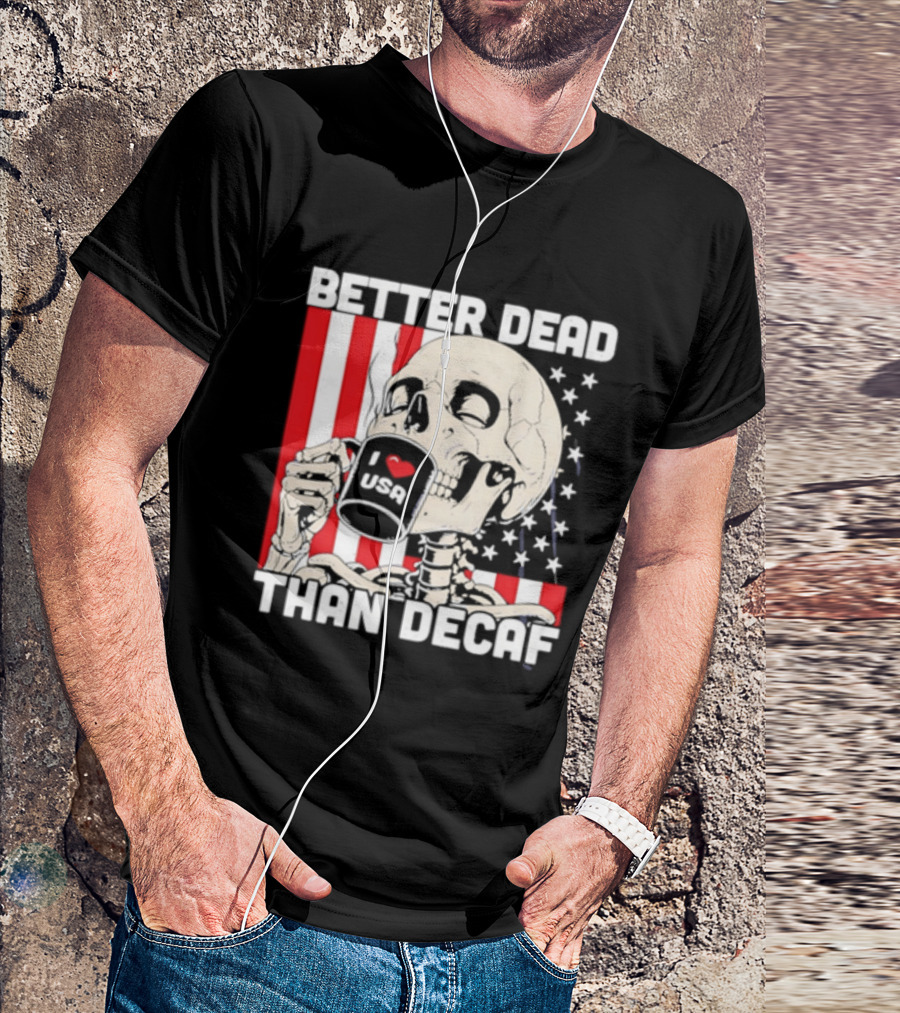 Better Dead Than Decaf Skeleton I Love USA Coffee America Flag T-Shirt