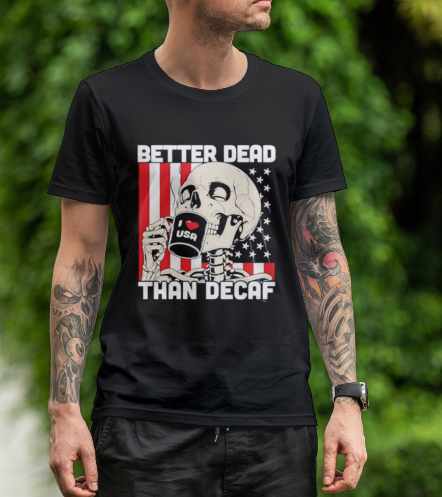 Better Dead Than Decaf Skeleton I Love USA Coffee America Flag T-Shirt