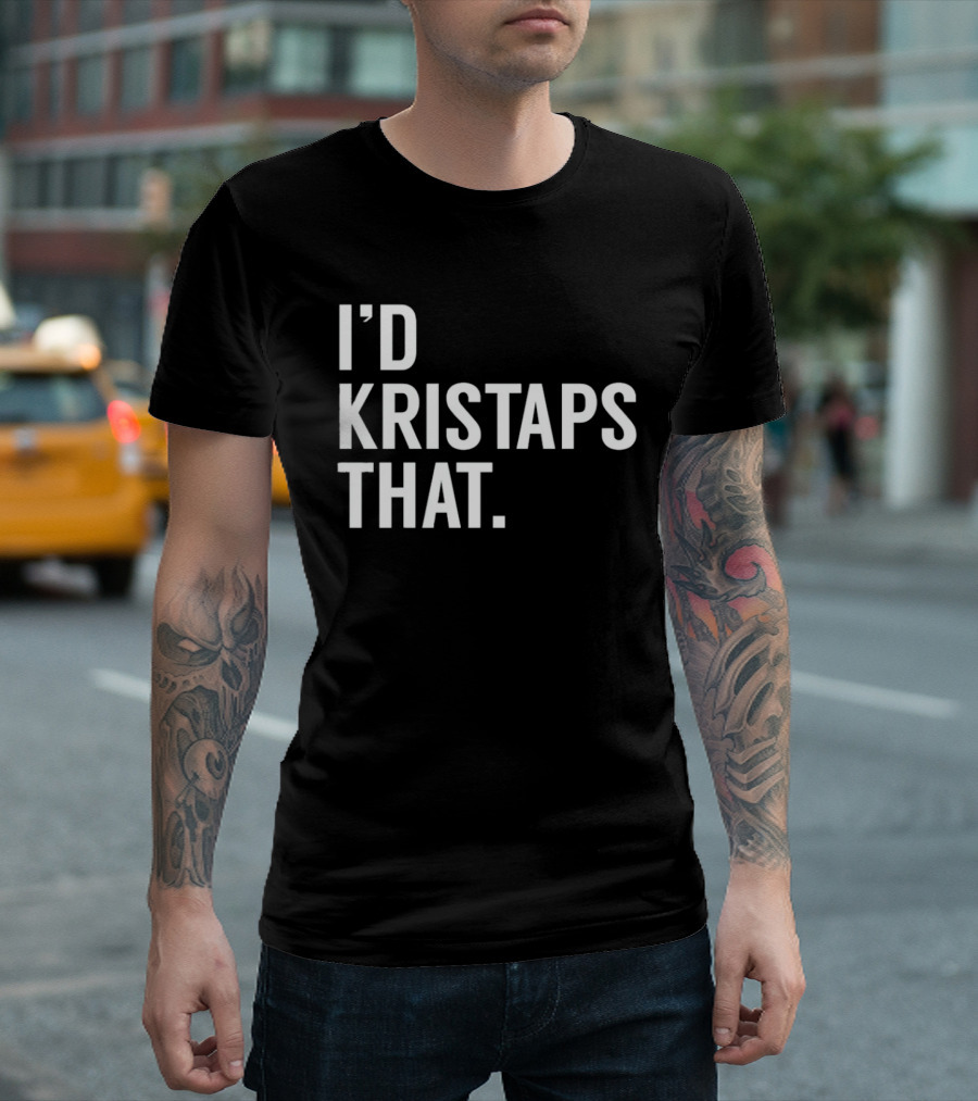 I'd Kristaps That Kristaps Porzingis Phrase T-Shirt