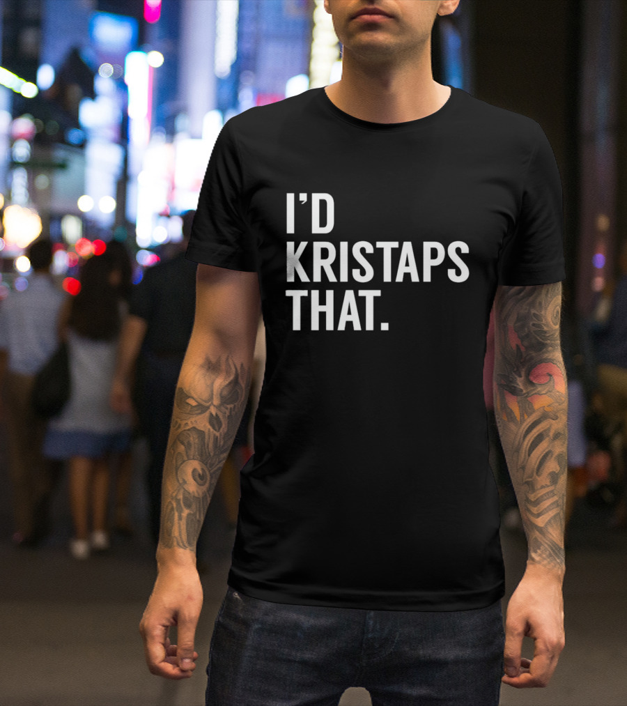 I'd Kristaps That Kristaps Porzingis Phrase T-Shirt