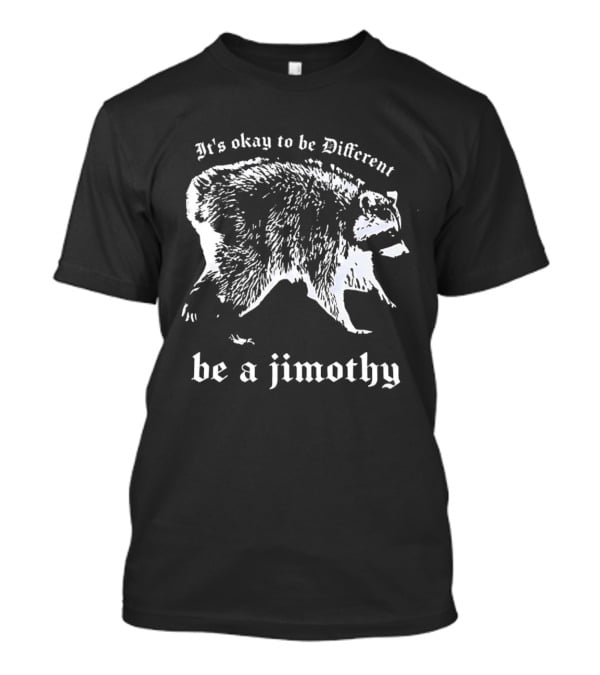It's Okay To Be Different Be A Jimothy T-Shirt