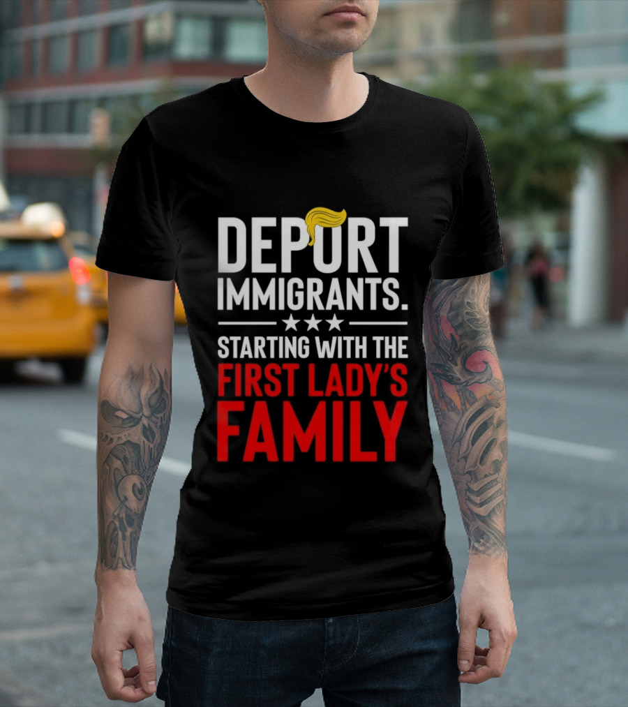 Deport Immigrants Starting With The First Lady's Family Political Statement With Hair Emoji T-Shirt