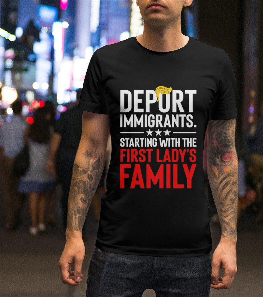 Deport Immigrants Starting With The First Lady's Family Political Statement With Hair Emoji T-Shirt