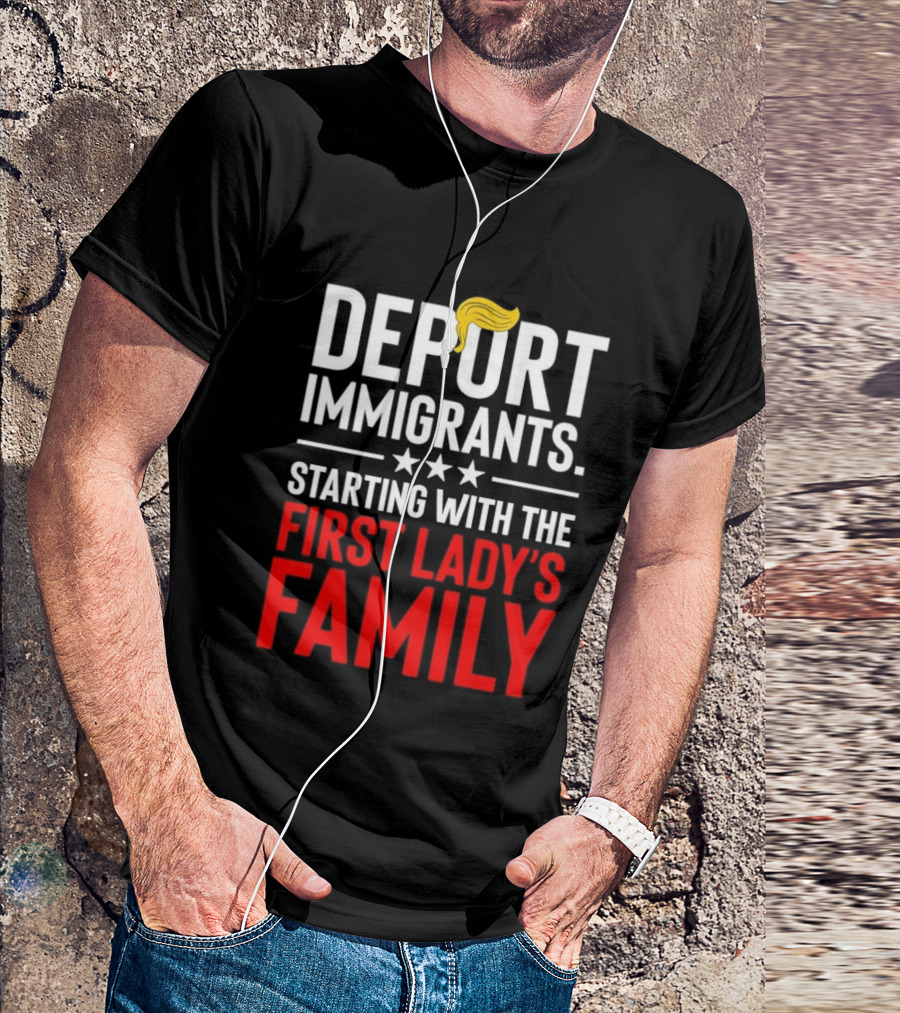 Deport Immigrants Starting With The First Lady's Family Political Statement With Hair Emoji T-Shirt