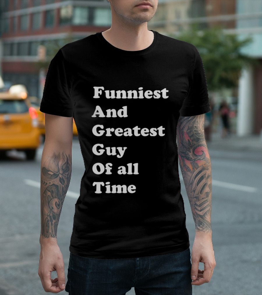 Funniest And Greatest Guy Of All Time White T-Shirt