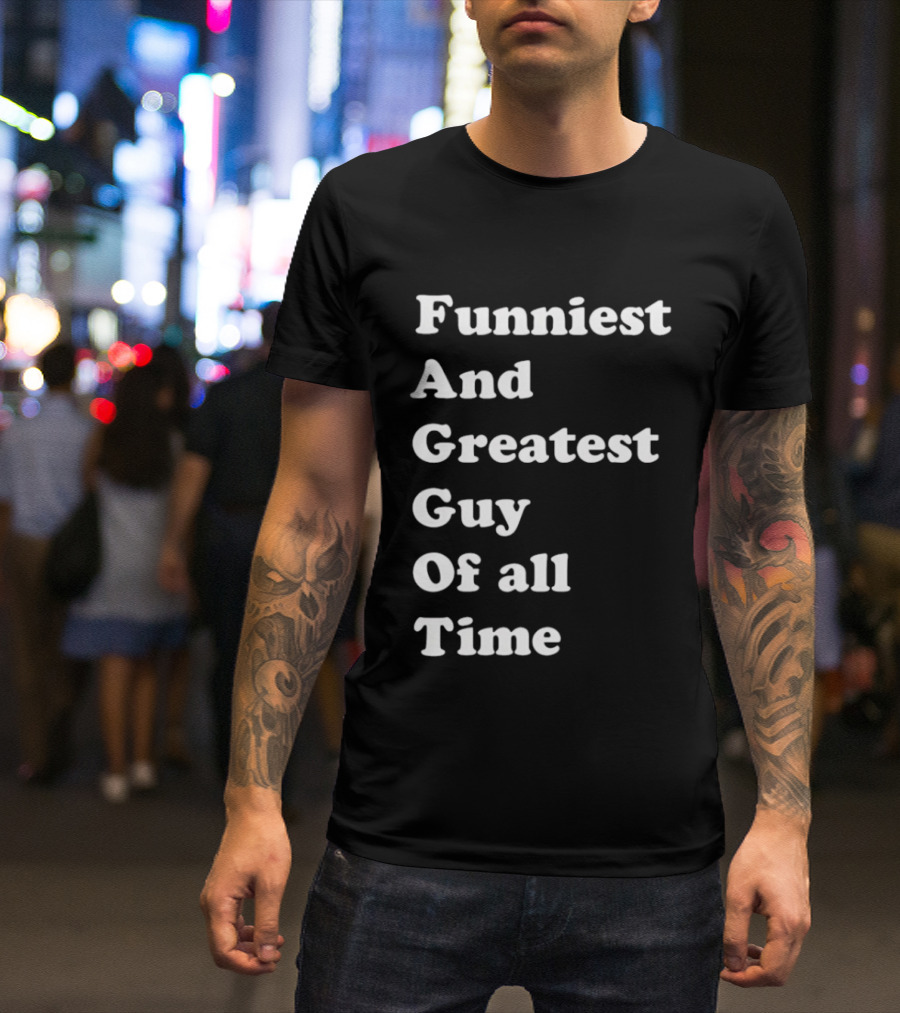 Funniest And Greatest Guy Of All Time White T-Shirt