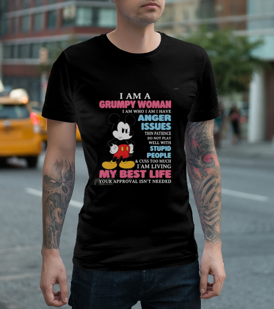 I Am A Grumpy Woman Anger Issues Patience Stupid People Living My Best Life Mickey Mouse T-Shirt