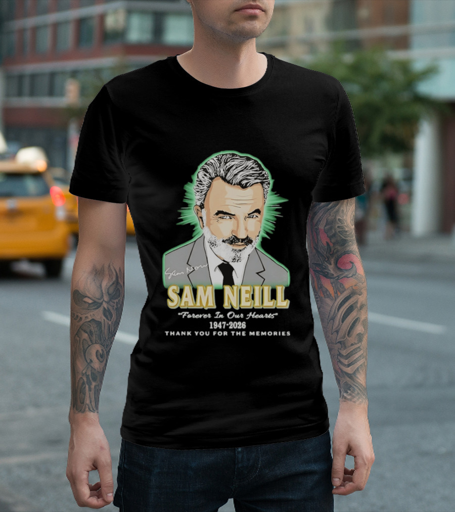 Sam Neill Forever In Our Hearts 1947 2026 Thank You For The Memories T-Shirt