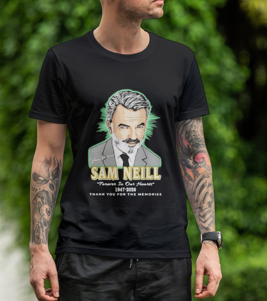 Sam Neill Forever In Our Hearts 1947 2026 Thank You For The Memories T-Shirt