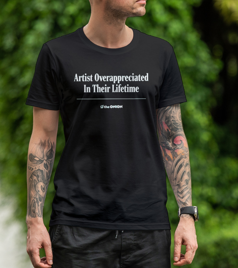 Artist Overappreciated In Their Lifetime The Onion T-Shirt