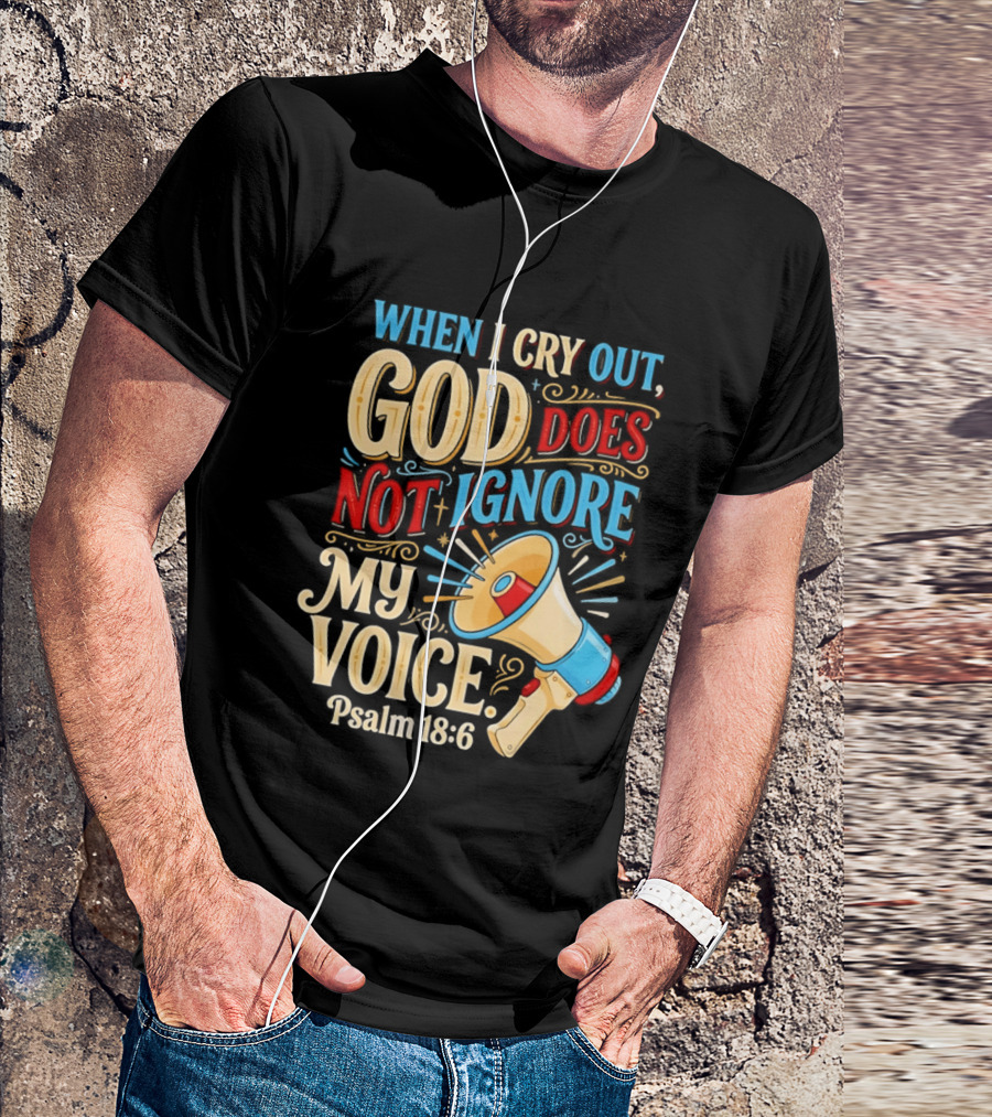 When I Cry Out God Does Not Ignore My Voice Psalm 18 6 Megaphone T-Shirt