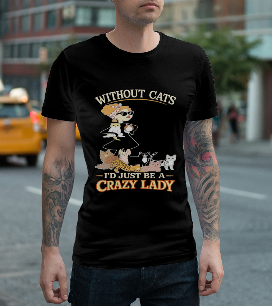 Without Cats I'd Just Be A Crazy Lady Pet Lover Vintage Cartoon T-Shirt