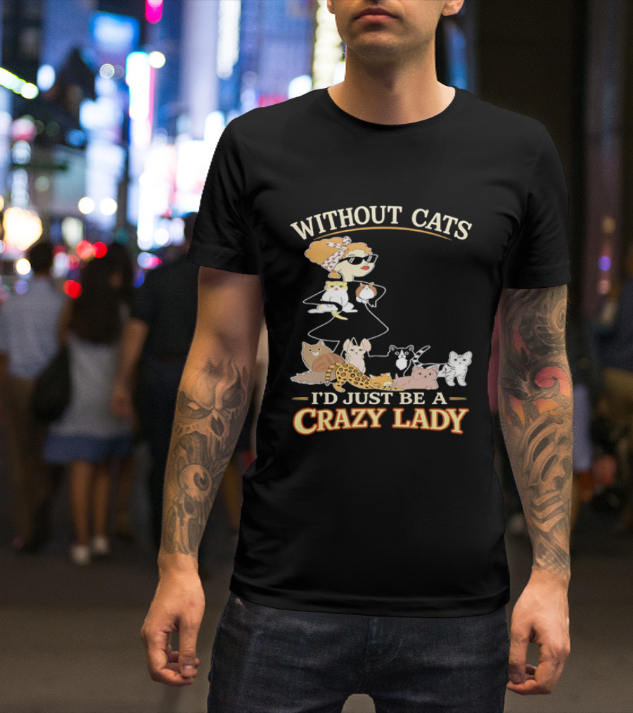 Without Cats I'd Just Be A Crazy Lady Pet Lover Vintage Cartoon T-Shirt