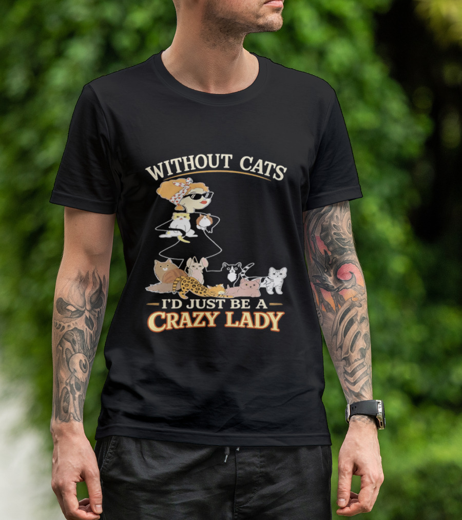 Without Cats I'd Just Be A Crazy Lady Pet Lover Vintage Cartoon T-Shirt